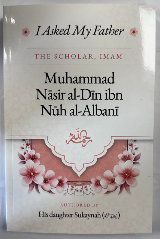 I Asked My Father The Scholar, Imam Muhammad Nasir Al Din Ibn Nuh Al- Albani